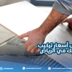 تعرف على أسعار تركيب السيراميك في الرياض