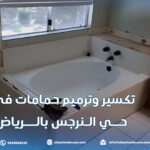 تكسير وترميم حمامات في حي النرجس بالرياض